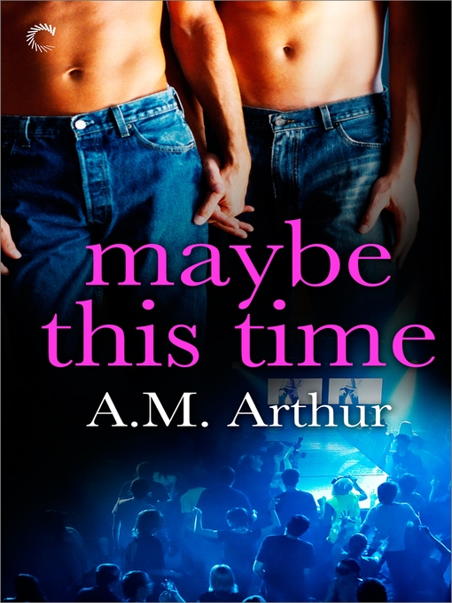 Title details for Maybe This Time by A.M. Arthur - Wait list